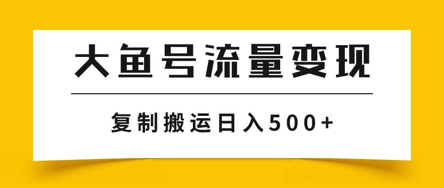 大鱼号流量变现玩法，播放量越高收益越高，无脑搬运复制日入500+-小小小弦