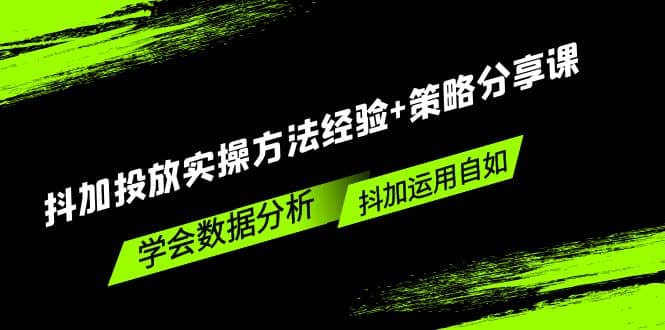 抖加投放实操方法经验+策略分享课，学会数据分析，抖加运用自如-小小小弦