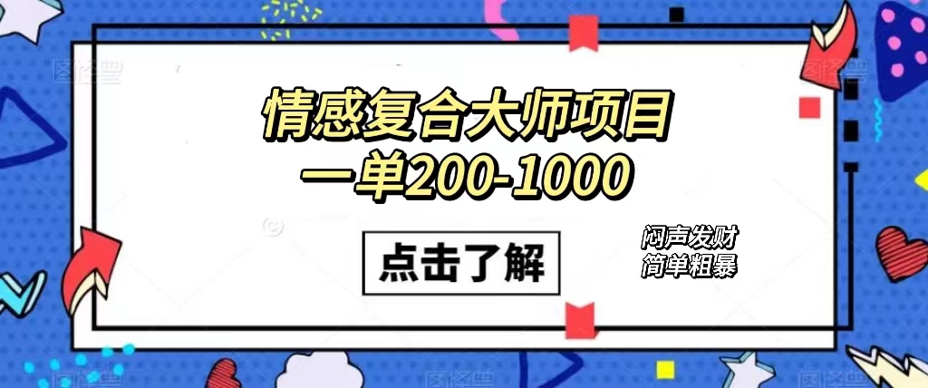 情感复合大师项目，一单200-1000，闷声发财的小生意！简单粗暴（附资料）-小小小弦