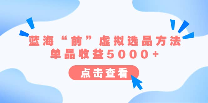 某公众号付费文章《蓝海“前”虚拟选品方法：单品收益5000+》-小小小弦