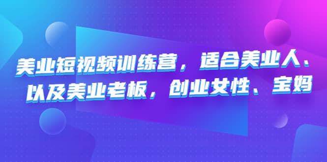 美业短视频训练营，适合美业人、以及美业老板，创业女性、宝妈-小小小弦