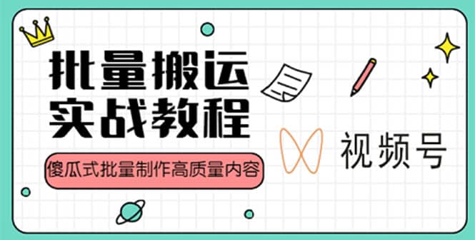 视频号批量搬运实战赚钱教程，傻瓜式批量制作高质量内容【附视频教程+PPT】-小小小弦