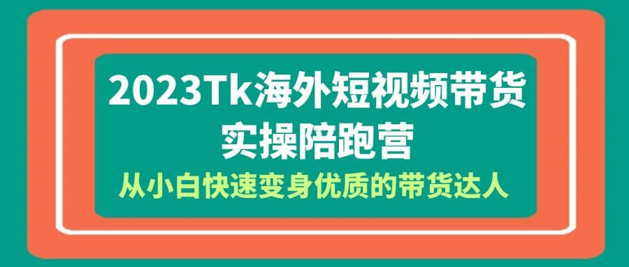 2023-Tk海外短视频带货-实操陪跑营，从小白快速变身优质的带货达人-小小小弦