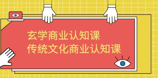 玄学 商业认知课，传统文化商业认知课（43节课）-小小小弦