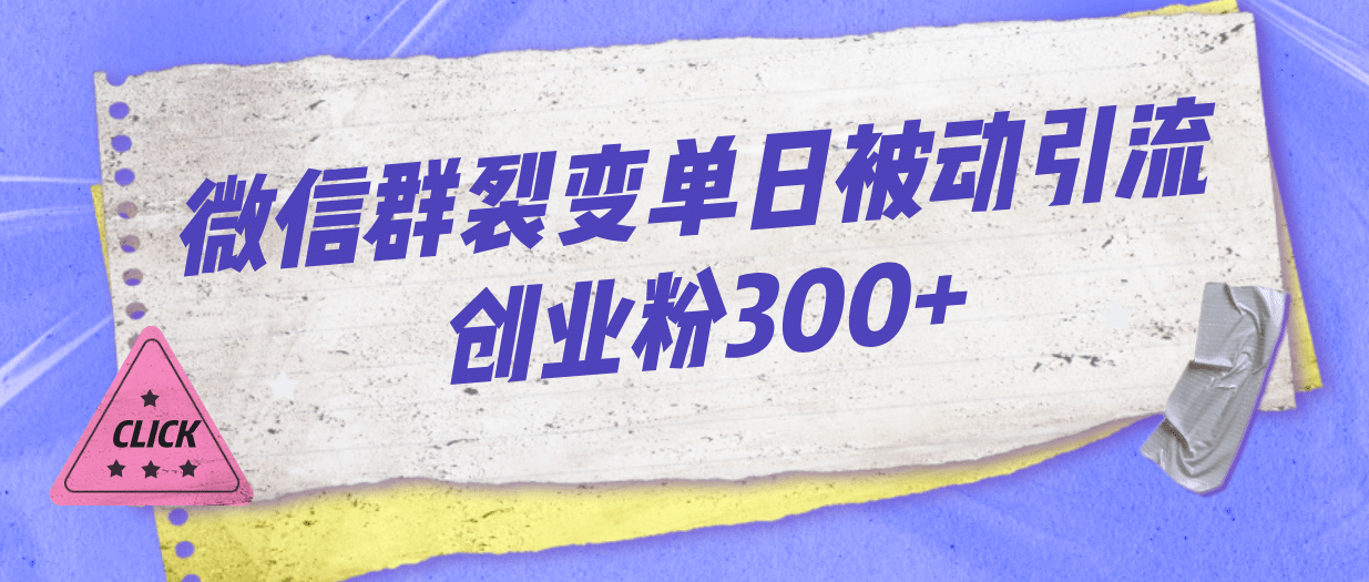 微信群裂变单日被动引流创业粉300+-小小小弦