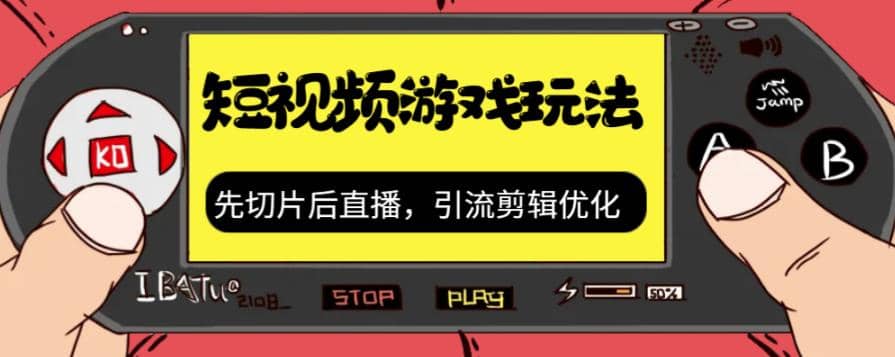 抖音短视频游戏玩法，先切片后直播，引流剪辑优化，带游戏资源-小小小弦