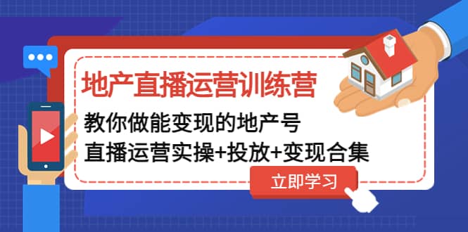 地产直播运营训练营：教你做能变现的地产号（直播运营实操+投放+变现合集）-小小小弦