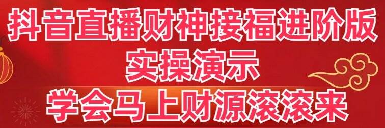 抖音直播财神接福进阶版 实操演示 学会马上财源滚滚来-小小小弦