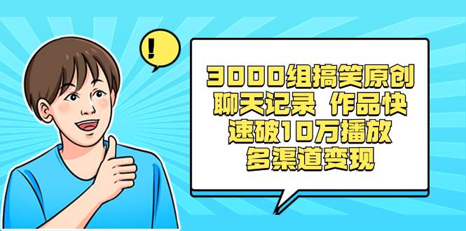 3000组搞笑原创聊天记录 作品快速破10万播放 多渠道变现-小小小弦