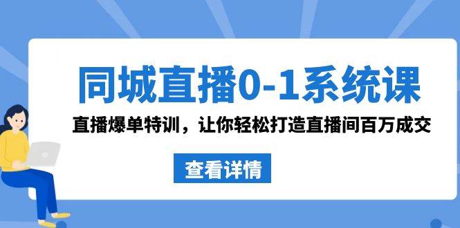 同城直播0-1系统课 抖音同款：直播爆单特训，让你轻松打造直播间百万成交-小小小弦