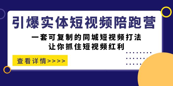 引爆实体-短视频陪跑营，一套可复制的同城短视频打法，让你抓住短视频红利-小小小弦