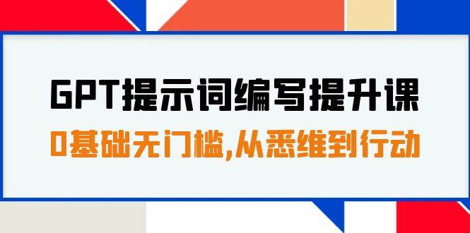 GPT提示词编写提升课，0基础无门槛，从悉维到行动，30天16个课时-小小小弦