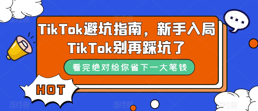 TikTok·避坑指南，新手入局Tk别再踩坑了（10节课）-小小小弦