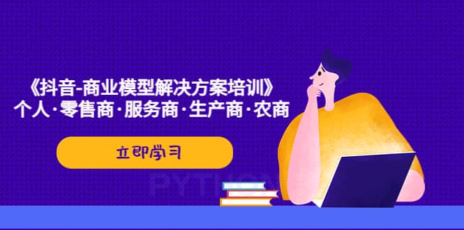 《抖音-商业-模型解决·方案培训》个人·零售商·服务商·生产商·农商-小小小弦