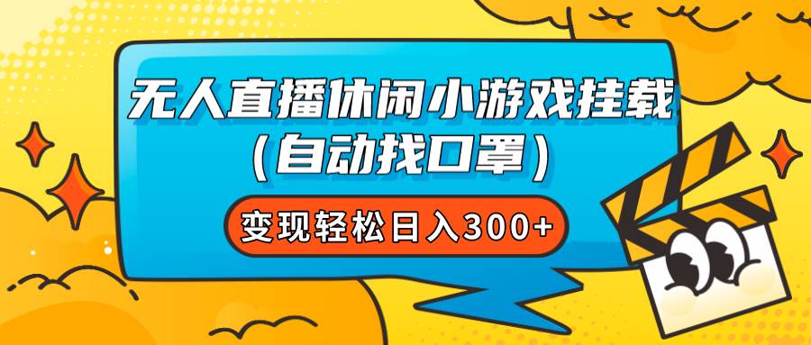 无人直播休闲小游戏挂载（自动找口罩）变现轻松日入300+-小小小弦