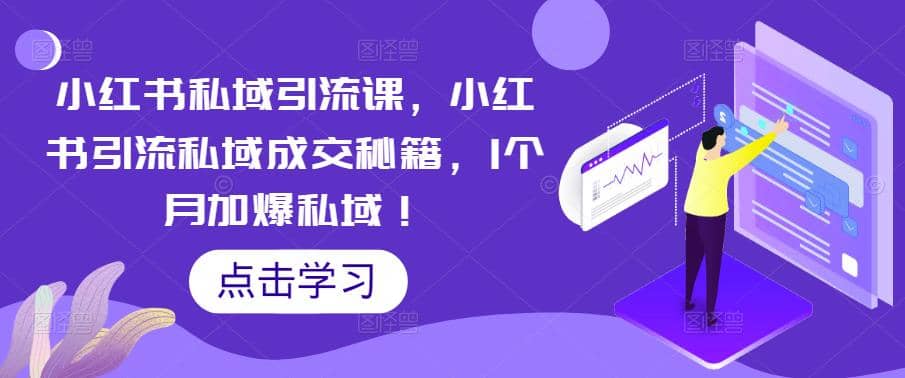 小红书私域引流课，小红书引流私域成交秘籍，1个月加爆私域-小小小弦