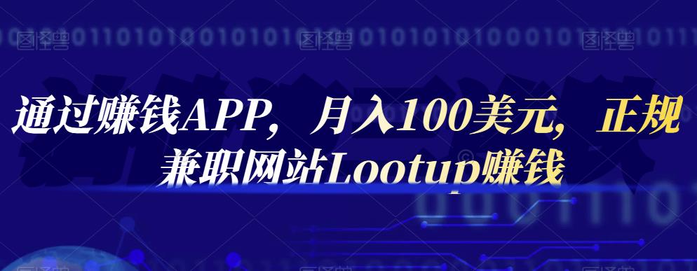 通过赚钱APP，月入100美元，正规兼职网站Lootup赚钱-小小小弦