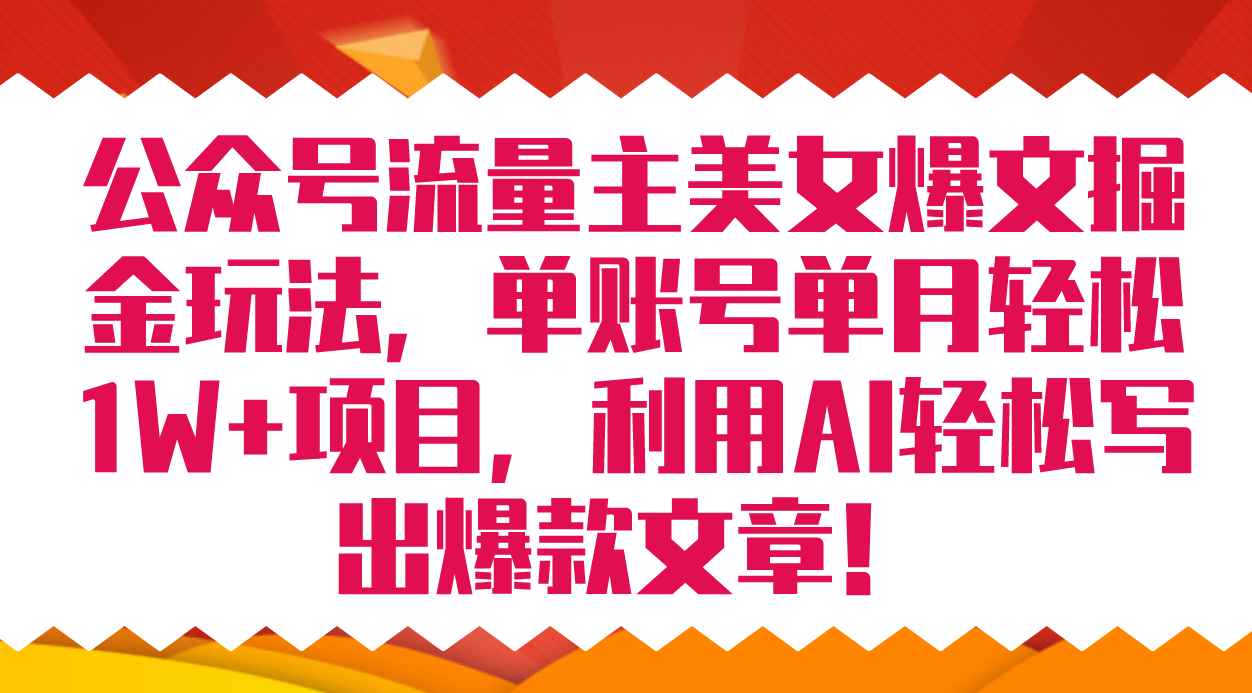 公众号流量主美女爆文掘金玩法 单账号单月轻松8000+利用AI轻松写出爆款文章-小小小弦