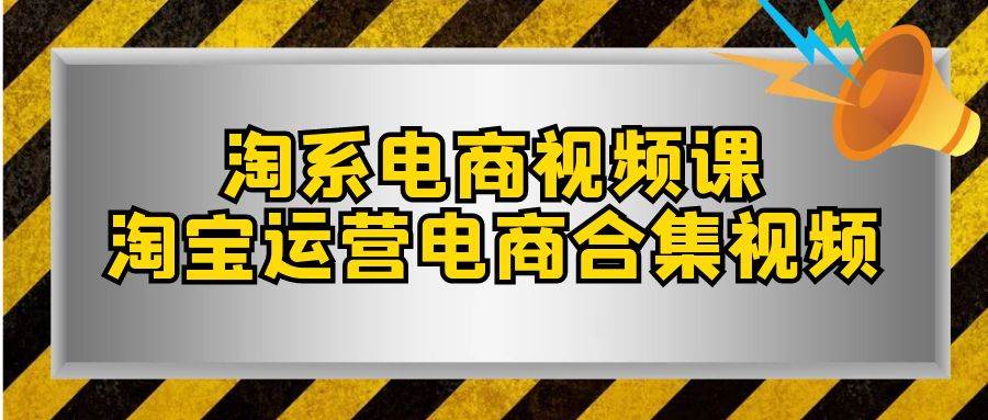 淘系-电商视频课，淘宝运营电商合集视频（33节课）-小小小弦