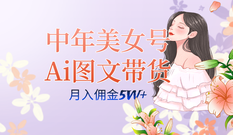 中年美女号ai图文带货3.0玩法，单号月入五位数，可多账号矩阵，全AI创作-小小小弦