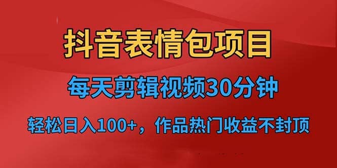 抖音表情包项目，每天剪辑表情包上传短视频平台，日入3位数+已实操跑通-小小小弦