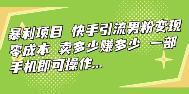 快手引流男粉变现，零成本，卖多少赚多少，一部手机即可操作，一天1000+-小小小弦