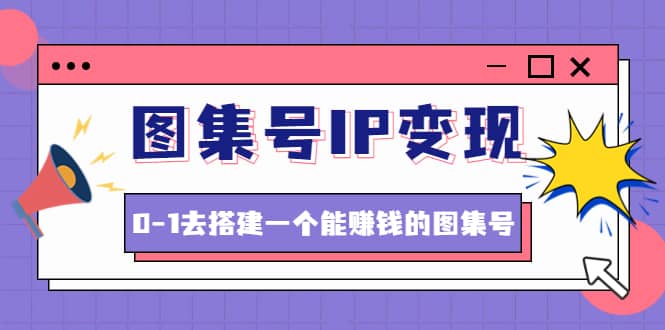 图集号IP变现，0-1去搭建一个能ZQ的图集号（文档+资料+视频）无水印-小小小弦