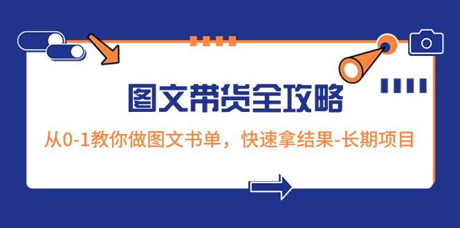 超火的图文带货全攻略：从0-1教你做图文书单，快速拿结果-长期项目-小小小弦