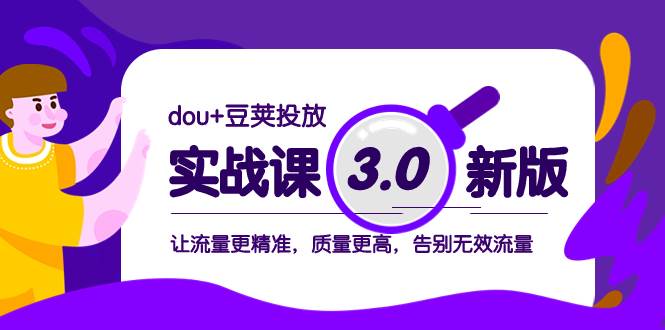 dou+豆荚投放实战课3.0新版，让流量更精准，质量更高，告别无效流量-小小小弦