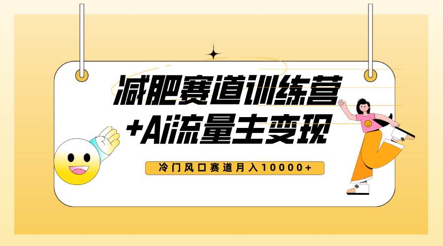 全新减肥赛道AI流量主+训练营变现玩法教程，小白轻松上手，月入10000+-小小小弦