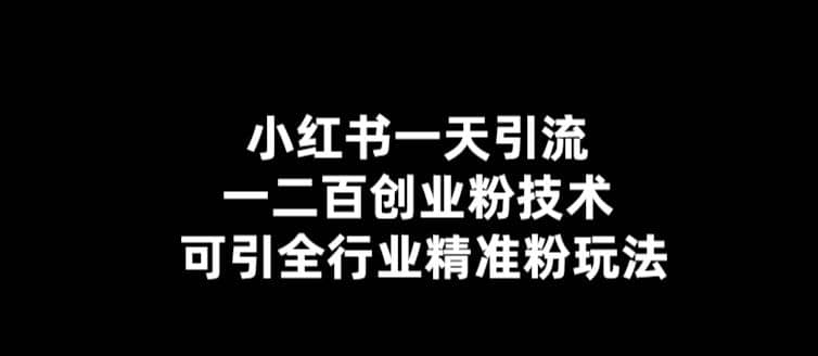 【引流必备】小红书一天引流一二百创业粉技术，可引全行业精准粉玩法-小小小弦