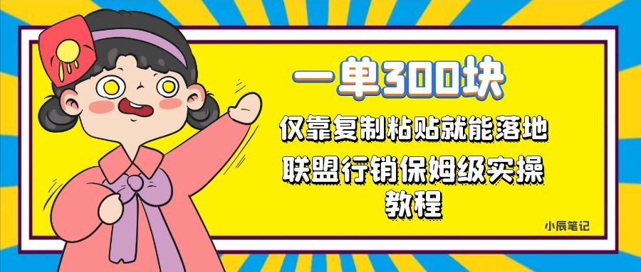 一单轻松300元，仅靠复制粘贴，每天操作一个小时，联盟行销保姆级出单教程-小小小弦