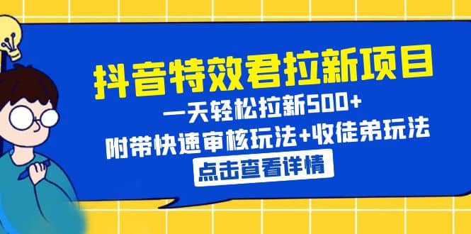 抖音特效君拉新项目 一天轻松拉新500+ 附带快速审核玩法+收徒弟玩法-小小小弦