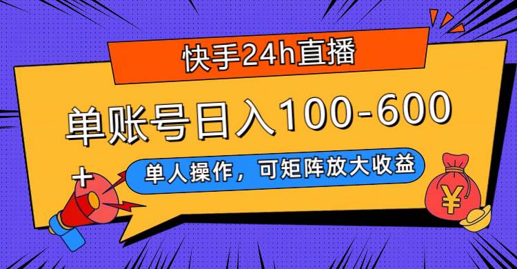 快手24h直播，单人操作，可矩阵放大收益，单账号日入100-600+-小小小弦