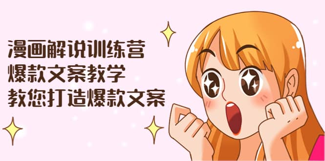 漫画解说训练营：爆款文案教学，教您打造爆款文案（文案课+剪辑课）-小小小弦