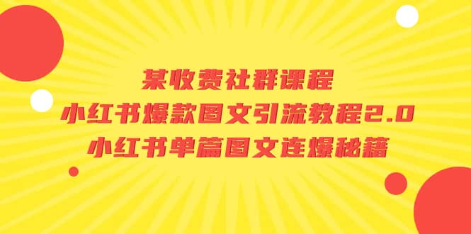 某收费社群课程：小红书爆款图文引流教程2.0+小红书单篇图文连爆秘籍-小小小弦