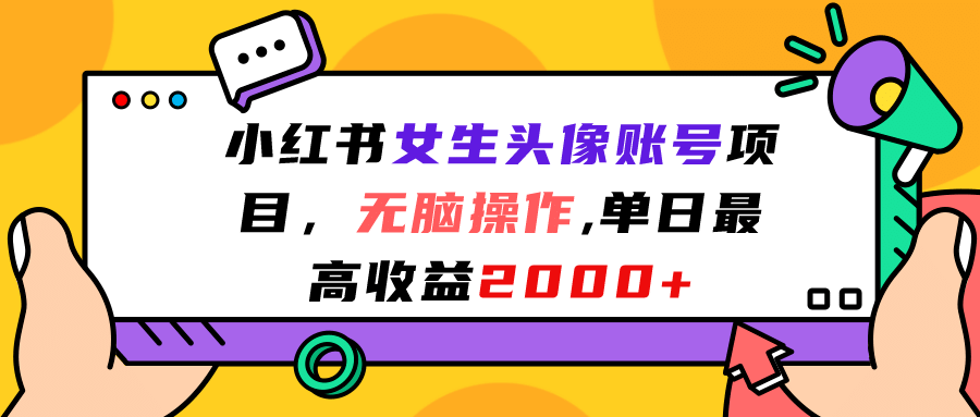 小红书女生头像账号项目，无脑操作，单日最高收益2000+-小小小弦