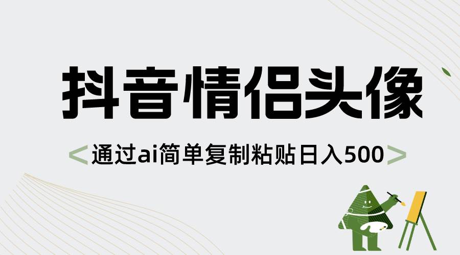 抖音情侣头像，通过ai简单复制粘贴日入500+-小小小弦