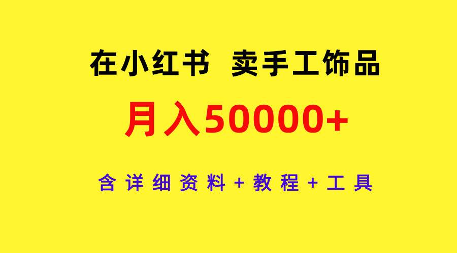 在小红书卖手工饰品，月入50000+，含详细资料+教程+工具-小小小弦