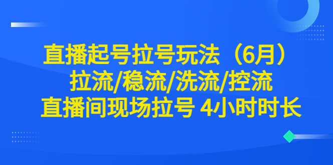 直播起号拉号玩法（6月）拉流/稳流/洗流/控流 直播间现场拉号 4小时时长-小小小弦