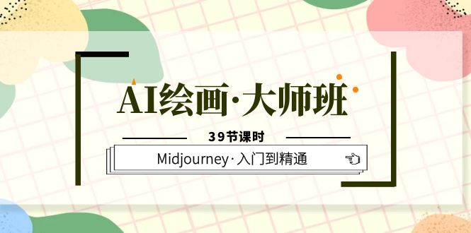 AI绘画·大师班，Midjourney·入门到精通（39节课时）-小小小弦