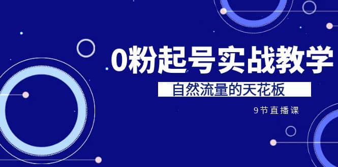 某收费培训7-8月课程：0粉起号实战教学，自然流量的天花板（9节）-小小小弦