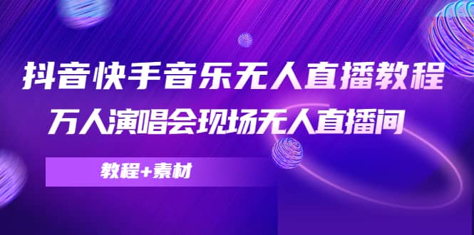 抖音快手音乐无人直播教程，万人演唱会现场无人直播间（教程+素材）-小小小弦