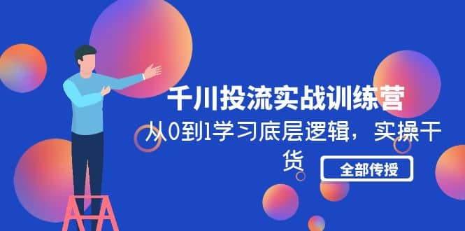 千川投流实战训练营：从0到1学习底层逻辑，实操干货全部传授(无水印)-小小小弦