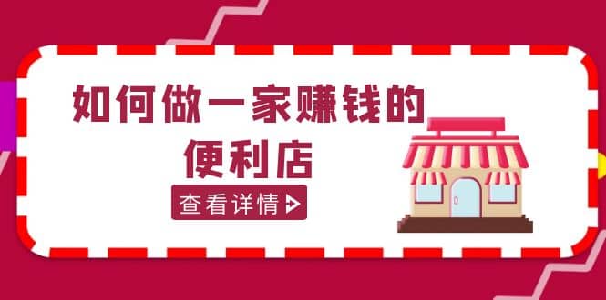 200w粉丝大V教你如何做一家赚钱的便利店选址教程，抖音卖999（无水印）-小小小弦