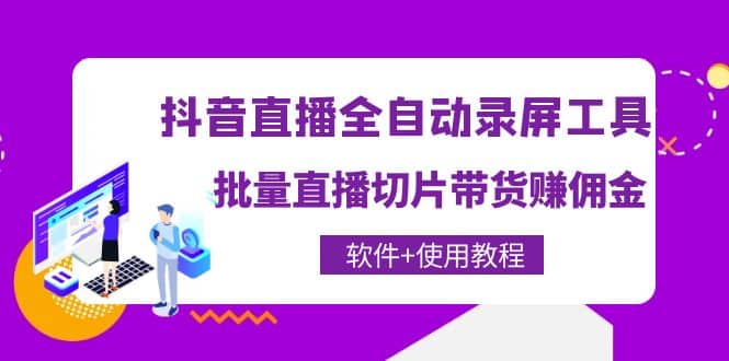 抖音直播全自动录屏工具，批量直播切片带货（软件+使用教程）-小小小弦