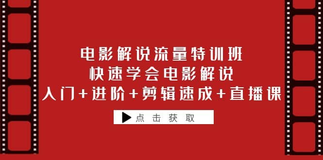 电影解说流量特训班：快速学会电影解说，入门+进阶+剪辑速成+直播课-小小小弦