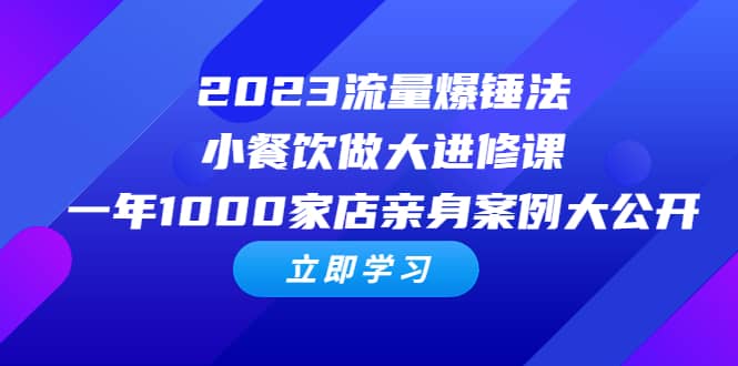 2023流量 爆锤法，小餐饮做大进修课，一年1000家店亲身案例大公开-小小小弦