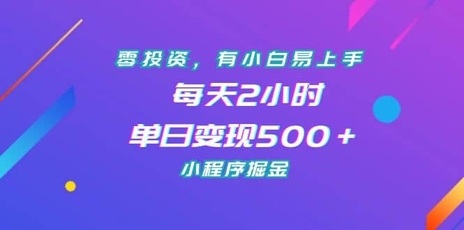 零投资，有小白易上手，每天2小时，单日变现500＋，小程序掘金-小小小弦