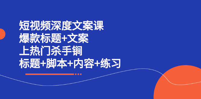 短视频深度文案课 爆款标题+文案 上热门杀手锏（标题+脚本+内容+练习）-小小小弦